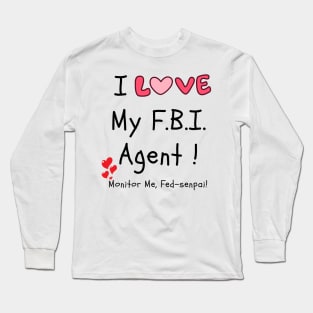 I Love My FBI Agent!  Monitor Me, Fed-senpai! Long Sleeve T-Shirt